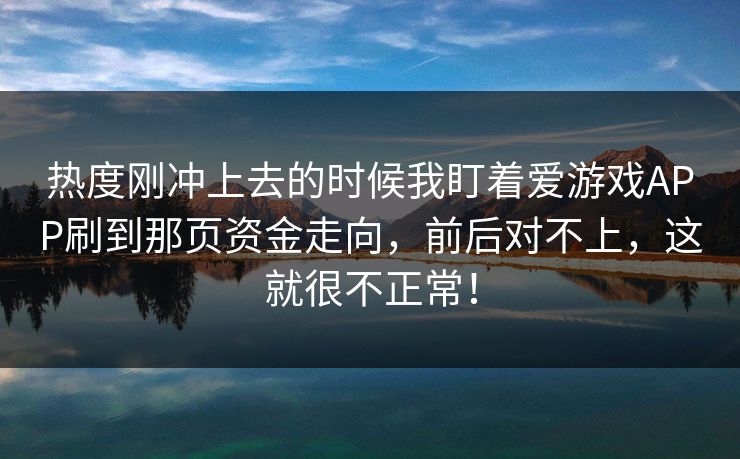 热度刚冲上去的时候我盯着爱游戏APP刷到那页资金走向，前后对不上，这就很不正常！