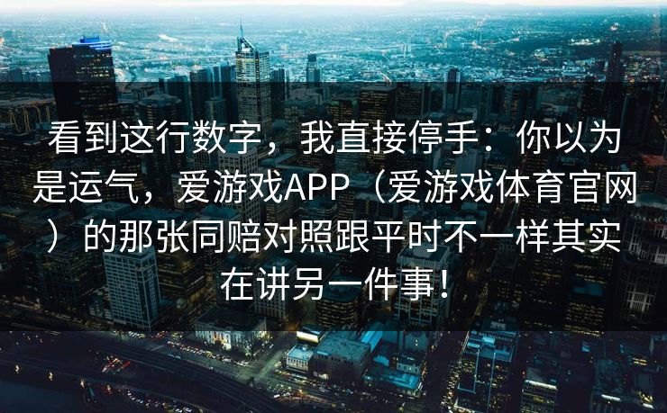 看到这行数字，我直接停手：你以为是运气，爱游戏APP（爱游戏体育官网）的那张同赔对照跟平时不一样其实在讲另一件事！